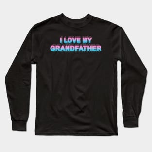 I love my grandfather Long Sleeve T-Shirt